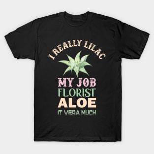 i really lilac my job florist aloe it vera much T-Shirt